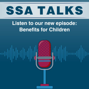 SSA Talks Listen to our new episode: Benefits for Children.